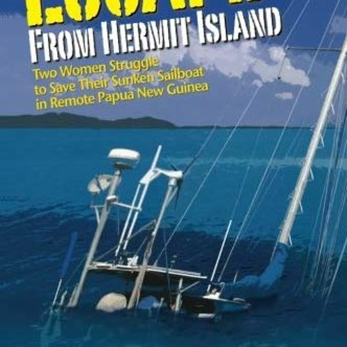 [VIEW] PDF 📑 Escape from Hermit Island: Two Women Struggle to Save Their Sunken Sail