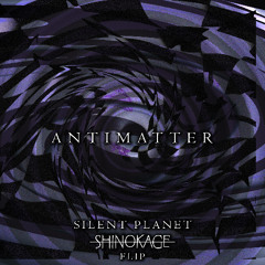 Antimatter - Silent Planet (shinokage flip)