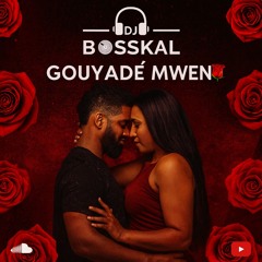 GOUYADÉ MWEN 🌹 X DJ BOSSKAL