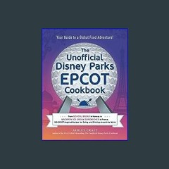 {PDF} 🌟 The Unofficial Disney Parks EPCOT Cookbook: From School Bread in Norway to Macaron Ice Cre