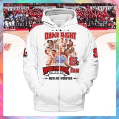 Damn Right I Am A NC State Wolfpack Fan Now And Forever Hoodie, Shirts