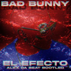 Bad Bunny - El Efecto (Alex Da Beat Bootleg)