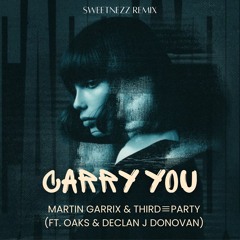Martin Garrix & Third ≡ Party - Carry You (feat. Oaks & Declan J Donovan) (Sweetnezz Remix)