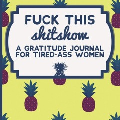 ⚡pdf✔ Fuck This Shit Show: A Gratitude Journal for Tired-Ass Women