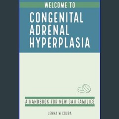 READ [PDF] ⚡ Welcome to Congenital Adrenal Hyperplasia: A Handbook for New CAH Families     Paperb