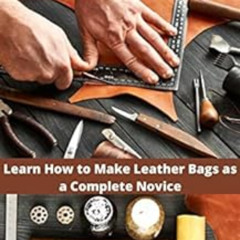 [Free] PDF 📗 LEATHER CRAFTING FOR BEGINNERS: Learn How to Make Leather Bags as a Com