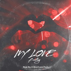 My Love X Rob Ru X Bootleg Papi Edit