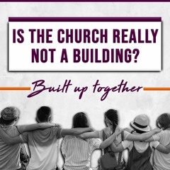 Is The Church Really Not A Building - 1 Peter 2 : 4-8