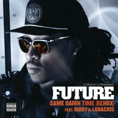 Future feat. Diddy & Ludacris - Same Damn Time (Remix)