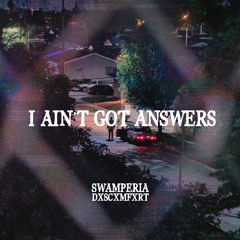 I AIN'T GOT ANSWERS