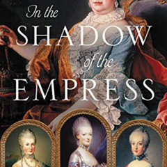 READ KINDLE √ In the Shadow of the Empress: The Defiant Lives of Maria Theresa, Mothe