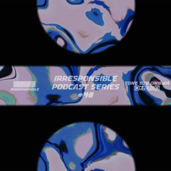 irresponsible podcast series #48 - Tone b2b Onikwa