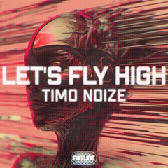 Timo Noize - Let's Fly High
