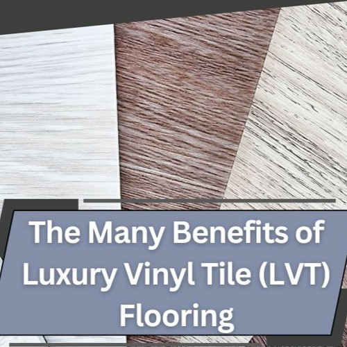 Stream The Many Benefits of Luxury Vinyl Tile (LVT) Flooring by LVT
