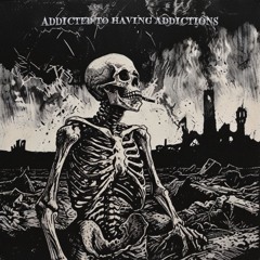ADDICTED TO HAVING ADDICTIONS