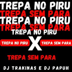 - TREPA NO PIRU X TREPA SEM PARAR - MONTAGEM ( DJ  TRAKINAS & DJ PAPUH ) LANÇAMENTO