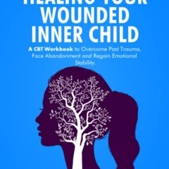 READ KINDLE 💜 Healing Your Wounded Inner Child: A CBT Workbook to Overcome Past Trau