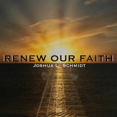 Renew Our Faith (Single) - Joshua L. Schmidt