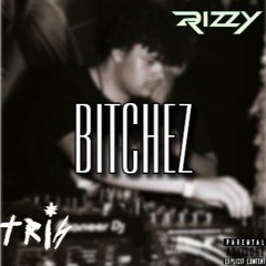 RIZZY - BITCHEZ (TRIS SPECIAL) [FREE DL]
