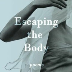 VIEW PDF EBOOK EPUB KINDLE Escaping the Body: Poems by  Chloe N. Clark 💗