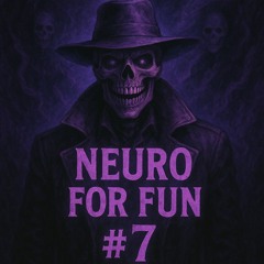 NEURO FOR FUN #7