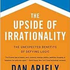 [Get] EPUB 💜 The Upside of Irrationality: The Unexpected Benefits of Defying Logic b