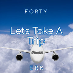 Forty Ebk- Lets Take A Trip