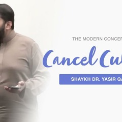The Cancel Culture: An Islamic Assessment | Shaykh Dr. Yasir Qadhi