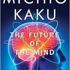 [DOWNLOAD] EPUB 📙 The Future of the Mind: The Scientific Quest to Understand, Enhanc