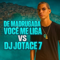 DE MADRUGADA VC ME LIGA %$#@ DJ JOTACE 7