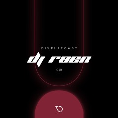 DIXRUPTCAST 049 | DJ RAEN