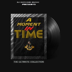 DJ DOTCOM_PRESENTS_A MOMENT IN TIME_MIXTAPE (THE ULTIMATE COLLECTION) 🌎🔊