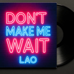 Dont Make Me Wait LAO