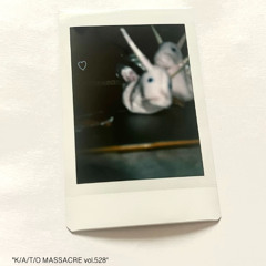"K/A/T/O MASSACRE vol.528" moge!
