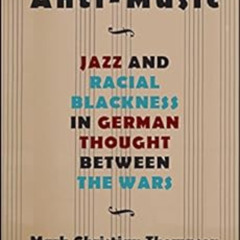 [Read] EPUB 📮 Anti-Music: Jazz and Racial Blackness in German Thought between the Wa