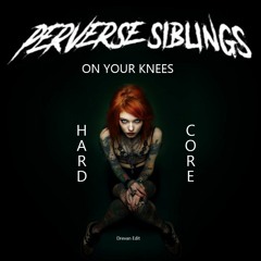 Perverse Siblings - On Your Knees (Drevan Hardcore Edit) FREE DL LIMTED