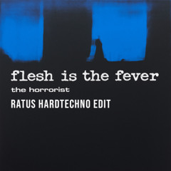FREE DL | The Horrorist - Flesh Is The Fever (Ratus Hardtechno Edit)