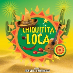 CHIQUITITA LOCA - JHON VELEZ Y MARCOGOZA - VIVA MEXICO - FREE