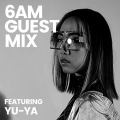 6AM Guest Mix: YU-YA