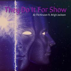 They Do It For Show (JQ The Kruzan ft. Brigit Jackson)