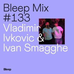 Bleep Mix #133 - Vladimir Ivkovic & Ivan Smagghe
