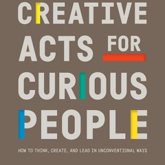 Free eBooks Creative Acts for Curious People: How to Think, Create, and Lead