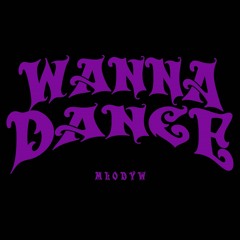 WANNA DANCE