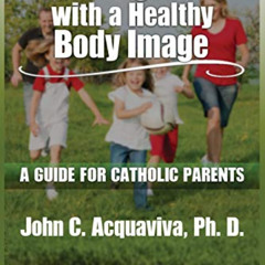 [Get] EPUB 💗 Raising Kids with a Healthy Body Image: A Guide for Catholic Parents by