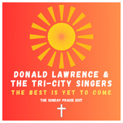 Donald Lawrence & The Tri-City Singers - The Best Is Yet To Come (Sunday Praise Re-Edit)