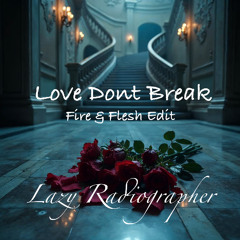Love don't Break [Fire & Flesh Edit]