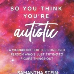 [ACCESS] [EPUB KINDLE PDF EBOOK] So you think you're autistic: A workbook for the confused person wh