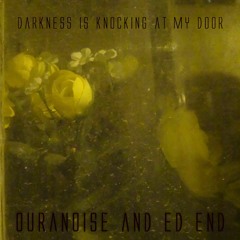 Darkness Is Knocking At My Door - Ouranoise and Ed End