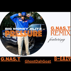 Pressure  remix Big Money Blitz Featuring G.NAS.T B-Eazy   GhostDahGoat  remix by G.NAS.T