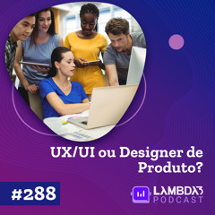 #288 - UX/UI ou Designer de Produto?
